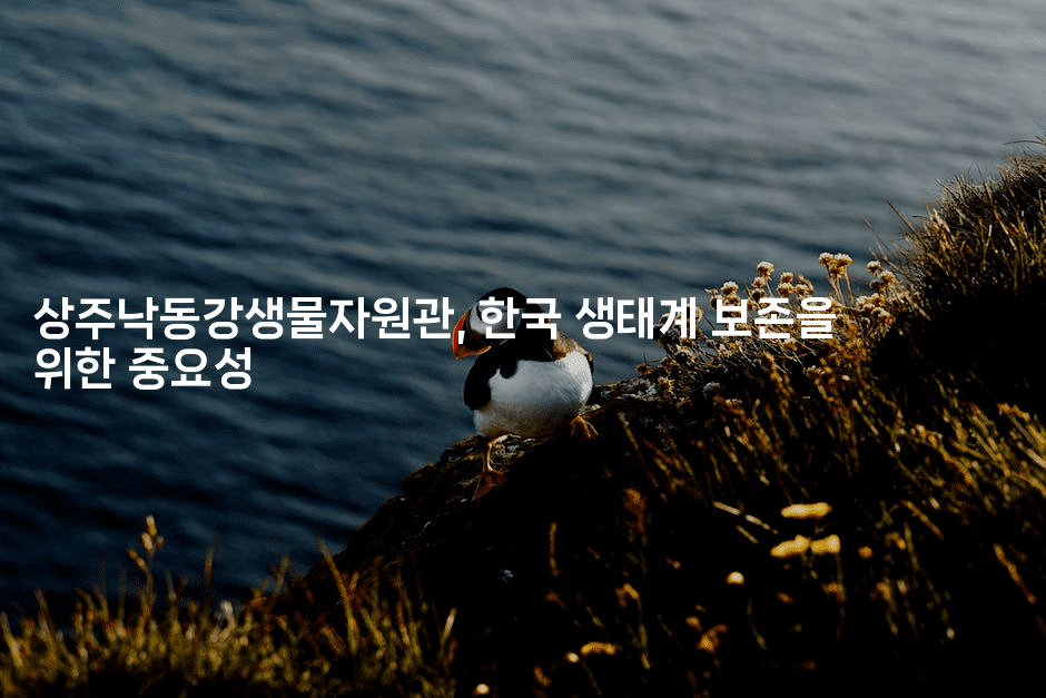 상주낙동강생물자원관, 한국 생태계 보존을 위한 중요성2-싱미미